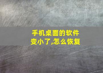 手机桌面的软件变小了,怎么恢复