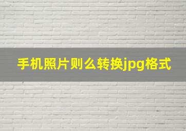 手机照片则么转换jpg格式