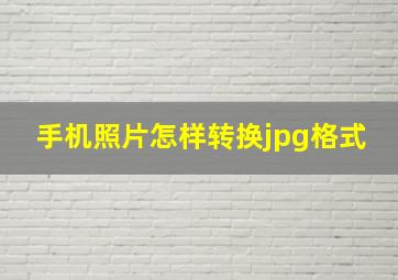 手机照片怎样转换jpg格式