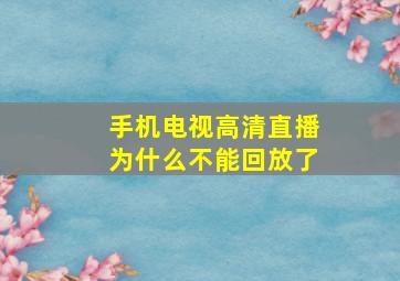 手机电视高清直播为什么不能回放了