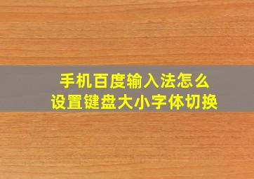 手机百度输入法怎么设置键盘大小字体切换