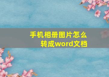 手机相册图片怎么转成word文档