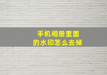 手机相册里面的水印怎么去掉