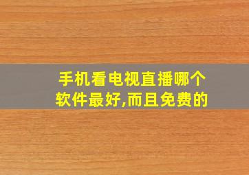 手机看电视直播哪个软件最好,而且免费的