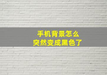 手机背景怎么突然变成黑色了