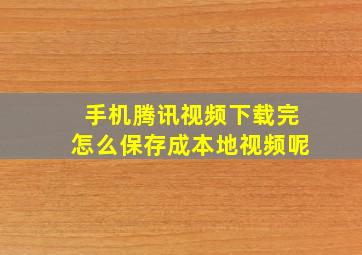 手机腾讯视频下载完怎么保存成本地视频呢