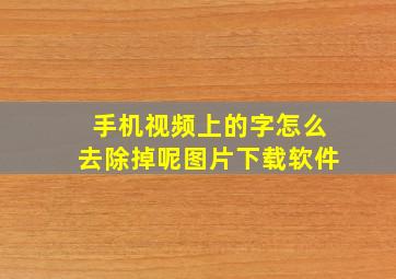 手机视频上的字怎么去除掉呢图片下载软件