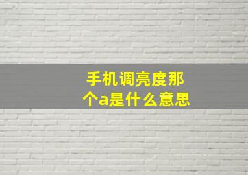 手机调亮度那个a是什么意思