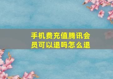 手机费充值腾讯会员可以退吗怎么退