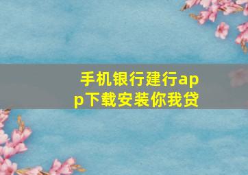 手机银行建行app下载安装你我贷