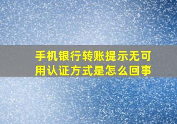 手机银行转账提示无可用认证方式是怎么回事