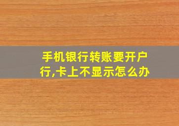 手机银行转账要开户行,卡上不显示怎么办