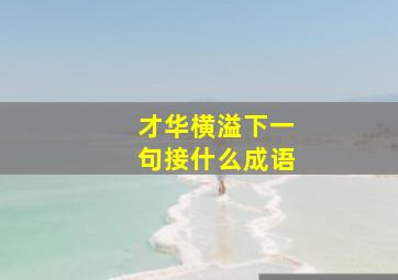 才华横溢下一句接什么成语