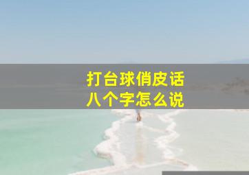 打台球俏皮话八个字怎么说