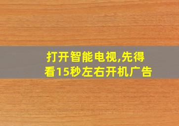 打开智能电视,先得看15秒左右开机广告