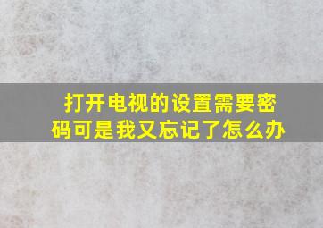 打开电视的设置需要密码可是我又忘记了怎么办