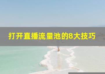 打开直播流量池的8大技巧