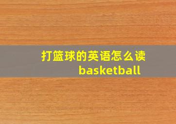 打篮球的英语怎么读basketball