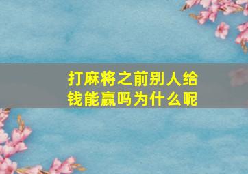 打麻将之前别人给钱能赢吗为什么呢