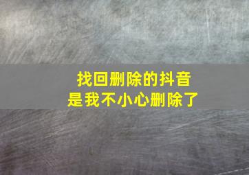 找回删除的抖音是我不小心删除了