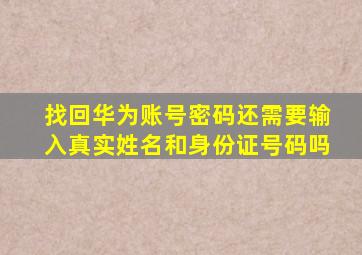 找回华为账号密码还需要输入真实姓名和身份证号码吗