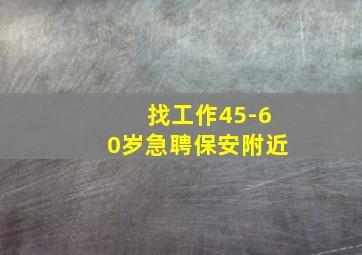 找工作45-60岁急聘保安附近