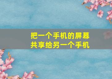 把一个手机的屏幕共享给另一个手机