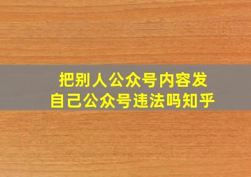 把别人公众号内容发自己公众号违法吗知乎