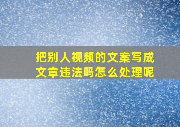 把别人视频的文案写成文章违法吗怎么处理呢