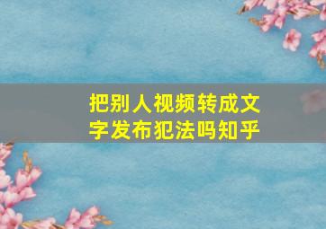 把别人视频转成文字发布犯法吗知乎