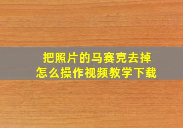 把照片的马赛克去掉怎么操作视频教学下载