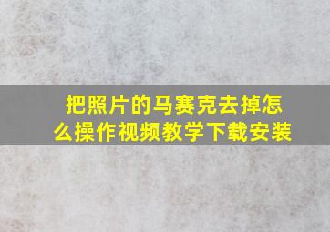 把照片的马赛克去掉怎么操作视频教学下载安装