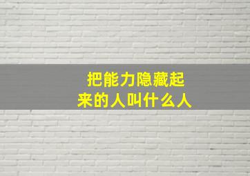 把能力隐藏起来的人叫什么人