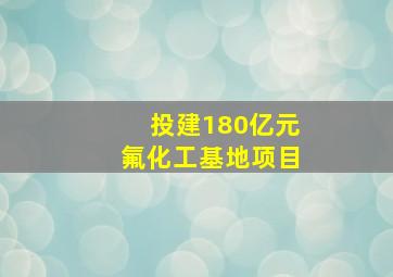 投建180亿元氟化工基地项目