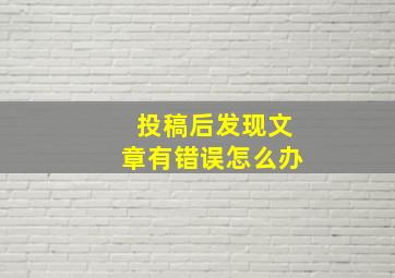 投稿后发现文章有错误怎么办