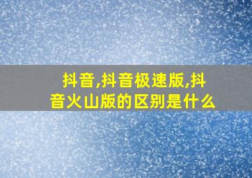 抖音,抖音极速版,抖音火山版的区别是什么