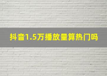 抖音1.5万播放量算热门吗