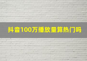 抖音100万播放量算热门吗