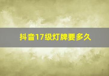 抖音17级灯牌要多久