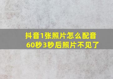 抖音1张照片怎么配音60秒3秒后照片不见了