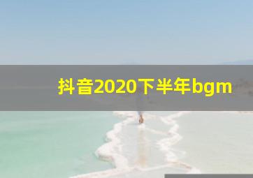 抖音2020下半年bgm