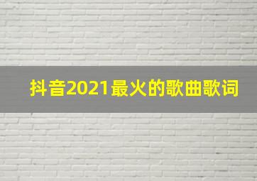 抖音2021最火的歌曲歌词