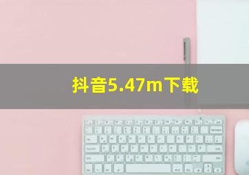 抖音5.47m下载