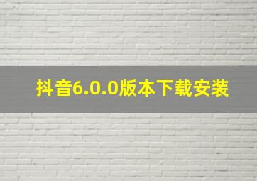 抖音6.0.0版本下载安装