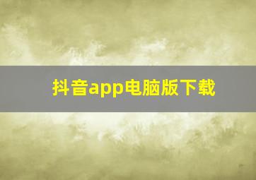 抖音app电脑版下载