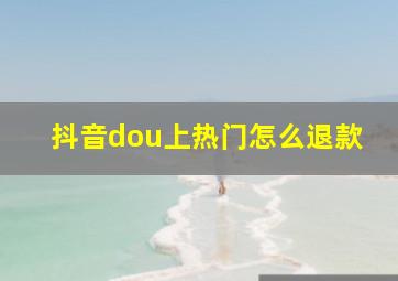 抖音dou上热门怎么退款