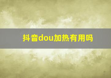 抖音dou加热有用吗