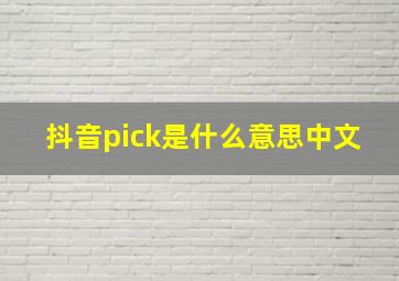 抖音pick是什么意思中文