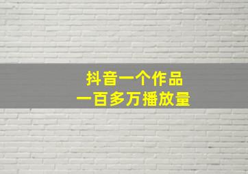 抖音一个作品一百多万播放量