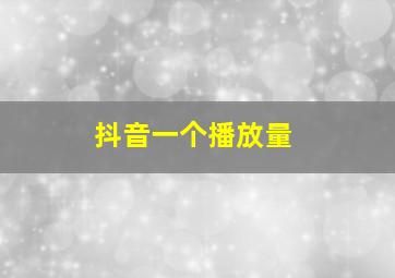 抖音一个播放量